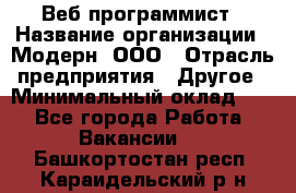 Веб-программист › Название организации ­ Модерн, ООО › Отрасль предприятия ­ Другое › Минимальный оклад ­ 1 - Все города Работа » Вакансии   . Башкортостан респ.,Караидельский р-н